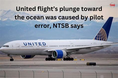 San Francisco-bound United flight’s plunge toward the ocean was caused by pilot error, NTSB says